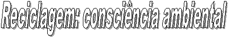 Reciclagem: consci�ncia ambiental